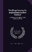 The King Country, Or, Explorations in New Zealand: A Narrative of 600 Miles of Travel Through Maoriland