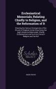 Ecclesiastical Memorials, Relating Chiefly to Religion, and the Reformation of It: Shewing the Various Emergencies of the Church of England, Under Kin