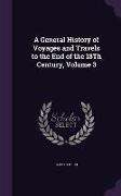 A General History of Voyages and Travels to the End of the 18Th Century, Volume 3