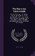 The Key to the Tutor's Guide: Or, the Arithmetician's Repository: Containing the Solutions of the Questions, &c. in the Tutor's Guide, With Referenc