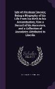 Life of Abraham Lincoln, Being a Biography of His Life from His Birth to His Assassination, Also a Record of His Ancestors, and a Collection of Anecdo