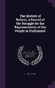 The History of Reform, a Record of the Struggle for the Representation of the People in Parliament