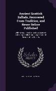 Ancient Scottish Ballads, Recovered from Tradition, and Never Before Published: With Notes, Historical and Explanatory: And an Appendix Containing the