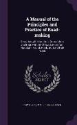 A Manual of the Principles and Practice of Road-making: Comprising the Location, Consruction, and Improvement of Roads (common, Macadam, Paved, Plank