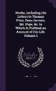 Works, Including His Letters to Thomas Prior, Dean Gervais, Mr. Pope, &c. to Which Is Prefixed an Account of His Life, Volume 1