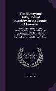 The History and Antiquities of Hinckley, in the County of Leicester: Including the Hamlets of Stoke, Dadlington, Wynkin, and the Hyde. With a Large Ap