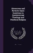 Discourses and Reviews Upon Questions in Controversial Theology and Practical Religion