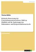 Kritische Bewertung der Unternehmenssteuerreform 2008 im Hinblick auf die Änderungen im Einkommen- und Körperschaftsteuerrecht