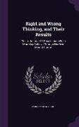 Right and Wrong Thinking, and Their Results: The Undreamed-Of Possibilities Which Man May Achieve Through His Own Mental Control