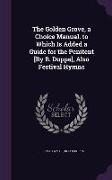 The Golden Grove, a Choice Manual. to Which Is Added a Guide for the Penitent [By B. Duppa], Also Festival Hymns