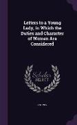 Letters to a Young Lady, in Which the Duties and Character of Women Are Considered