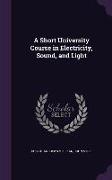 A Short University Course in Electricity, Sound, and Light