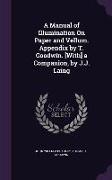 A Manual of Illumination on Paper and Vellum. Appendix by T. Goodwin. [With] a Companion, by J.J. Laing