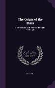 The Origin of the Stars: And the Causes of Their Motions and Their Light