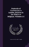 Protocols of Conferences in London, Relative to the Affairs of Belgium, Volumes 1-2