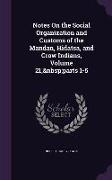 Notes On the Social Organization and Customs of the Mandan, Hidatsa, and Crow Indians, Volume 21, parts 1-5