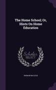 The Home School, Or, Hints on Home Education