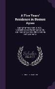 A Five Years' Residence in Buenos Ayres: During the Years 1820 to 1825: Containing Remarks On the Country and Inhabitants and a Visit to Colonia Del S