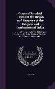 Original Sanskrit Texts on the Origin and Progress of the Religion and Institutions of India: Collected, Tr. Into English, and Illustrated by Notes. C