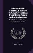 The Gentlemlen's Lexicon, Or, a Pocket Dictionary, Containing Nearly Every Work in the English Language: Being Also Particularly Adapted to the Use of