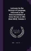 Lectures on the Science of Language, Delivered at the Royal Institution of Great Britain in 1861 [And 1863], Volume 2