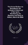 The Divine Wisdom As Revealed by the Methods of Christ and of the Spirit, Manifesting the Harmony and Unity in Nature, Man & the Bible