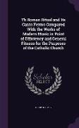 Th Roman Ritual and Its Canto Fermo Compared with the Works of Modern Music in Point of Efficiency and General Fitness for the Purposes of the Catholi