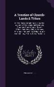 A Treatise of Church-Lands & Tithes: In Two Parts. Containing an Historical Account of Ecclesiastical Revenues, Churches, Church-Yards, Church-Offic