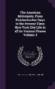 The American Metropolis, from Knickerbocker Days to the Present Time, New York City Life in All Its Various Phases Volume 3