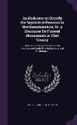 An Endeavor to Classify the Sepulchral Remains in Northamptonshire, Or, a Discourse On Funeral Monuments in That County: Delivered Before the Members