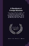 A Handbook of Foreign Missions: Containing an Account of the Principal Protestant Missionary Societies in Great Britain, With Notices of Those On the