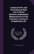 Conductivities and Viscosities in Pure and in Mixed Solvents, Radiometric Measurements of the Ionization Constants of Indicators, Etc