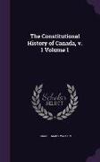 The Constitutional History of Canada, v. 1 Volume 1