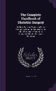 The Complete Handbook of Obstetric Surgery: Or Short Rules of Practice in Every Emergency From the Simplest to the Most Formidable Operations Connecte