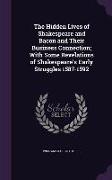 The Hidden Lives of Shakespeare and Bacon and Their Business Connection, With Some Revelations of Shakespeare's Early Struggles 1587-1592