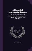 A Manual of Monumental Brasses: Comprising an Introduction to the Study of These Memorials and a List of Those Remaining in the British Isles Volume