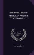 Stonewall Jackson.: The Life and Military Career of Thomas Jonathan Jackson, Lieutenant-General in the Confederate Army