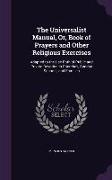 The Universalist Manual, Or, Book of Prayers and Other Religious Exercises: Adapted to the Use Both of Public and Private Devotion in Churches, Sunday