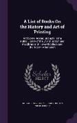 A List of Books On the History and Art of Printing: And Some Related Subjects in the Public Library of the City of Boston and the Libraries of Harvard