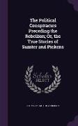 The Political Conspiracies Preceding the Rebellion, Or, the True Stories of Sumter and Pickens