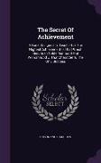 The Secret Of Achievement: A Book Designed To Teach That The Highest Achievement Is That Which Results In Noble Manhood And Womanhood ... That Ch