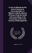 A Tour to Sheeraz by the Rout of Kazroon & Feerozabad [&c.]. to Which Is Added a History of Persia, From the Death of Kureem Khan to the Subversion of