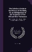 The Scholar's Guide to the History of the Bible, Or, an Abridgement of the Scriptures of the Old and New Testament: With Explanatory Remarks: Intended