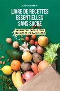 LIVRE DE RECETTES ESSENTIELLES SANS SUCRE