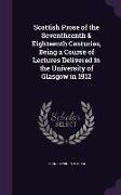 Scottish Prose of the Seventheenth & Eighteenth Centuries, Being a Course of Lectures Delivered in the University of Glasgow in 1912