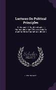 Lectures on Political Principles: The Subjects of Eighteen Books, in Montesquieu's Spirit of Laws. Read to Students Under the Author's Direction