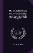 Old Bristol Potteries: Being an Account of the Old Potters and Potteries of Bristol and Brislington, Between 1650 and 1850, With Some Pages O