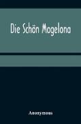 Die Schön Magelona, eine fast lustige Historie von dem Ritter mit den silbern Schlüsseln und von der Schönen Magelona gar lustig zu lesen