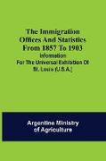 The immigration offices and statistics from 1857 to 1903, Information for the Universal Exhibition of St. Louis (U.S.A.)