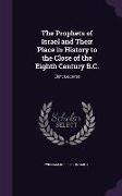 The Prophets of Israel and Their Place in History to the Close of the Eighth Century B.C.: Eight Lectures